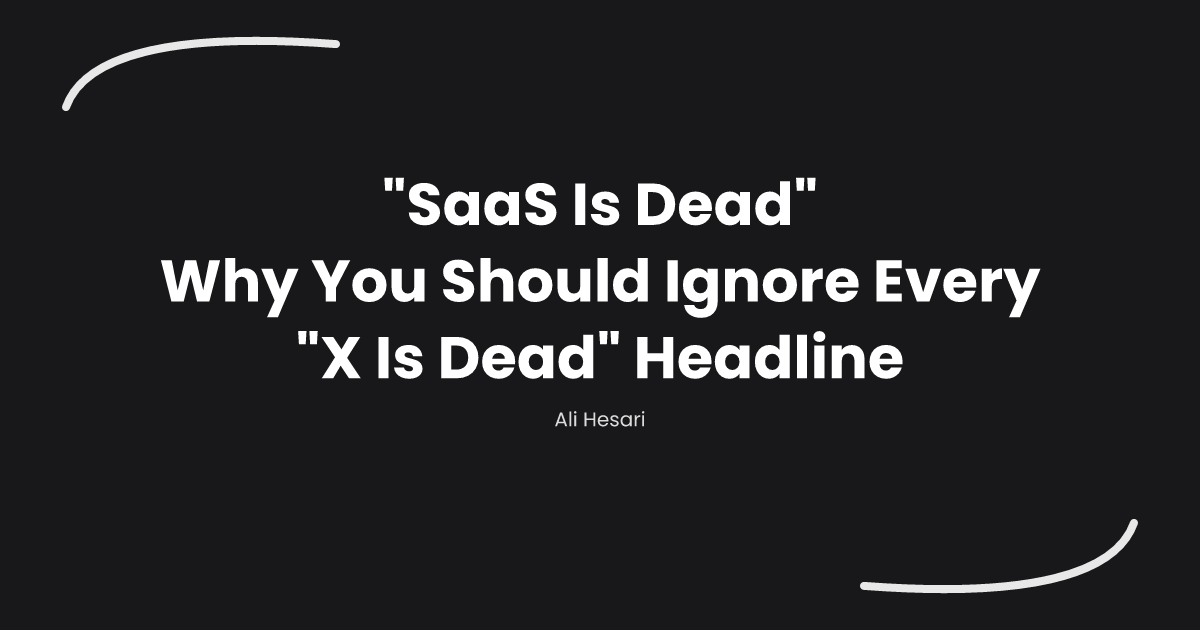"SaaS Is Dead": Why You Should Ignore Every "X Is Dead" Headline